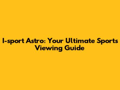 I-sport Astro: Your Ultimate Sports Viewing Guide
