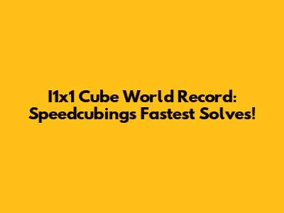 I1x1 Cube World Record: Speedcubing's Fastest Solves!