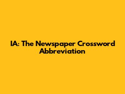 IA: The Newspaper Crossword Abbreviation