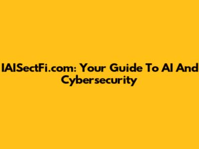 IAISectFi.com: Your Guide To AI And Cybersecurity
