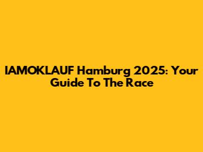IAMOKLAUF Hamburg 2025: Your Guide To The Race