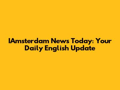IAmsterdam News Today: Your Daily English Update