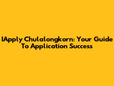 IApply Chulalongkorn: Your Guide To Application Success