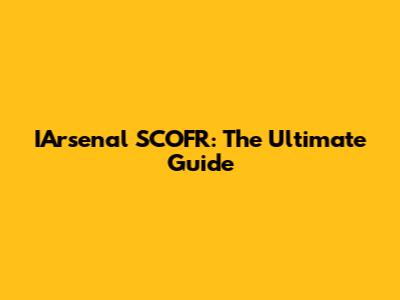 IArsenal SCOFR: The Ultimate Guide