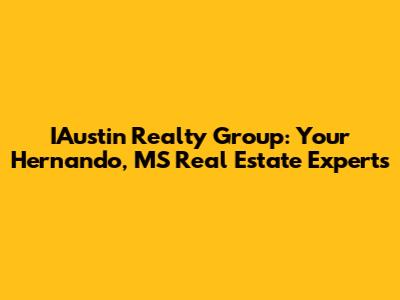 IAustin Realty Group: Your Hernando, MS Real Estate Experts