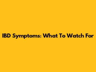 IBD Symptoms: What To Watch For