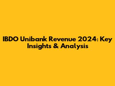 IBDO Unibank Revenue 2024: Key Insights & Analysis