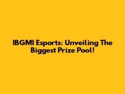 IBGMI Esports: Unveiling The Biggest Prize Pool!