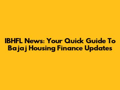 IBHFL News: Your Quick Guide To Bajaj Housing Finance Updates