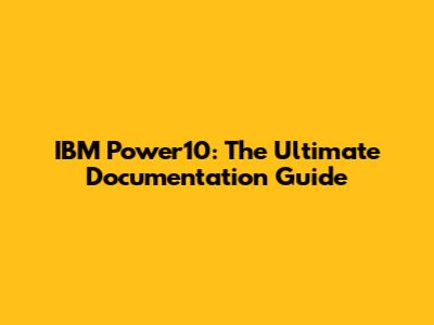 IBM Power10: The Ultimate Documentation Guide