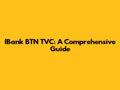 IBank BTN TVC: A Comprehensive Guide