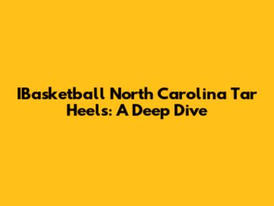 IBasketball North Carolina Tar Heels: A Deep Dive