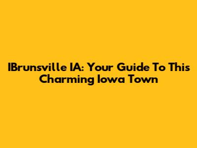 IBrunsville IA: Your Guide To This Charming Iowa Town