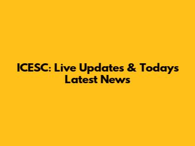 ICESC: Live Updates & Today's Latest News