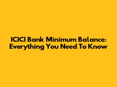ICICI Bank Minimum Balance: Everything You Need To Know