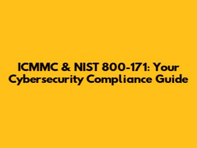 ICMMC & NIST 800-171: Your Cybersecurity Compliance Guide