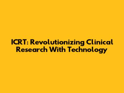 ICRT: Revolutionizing Clinical Research With Technology