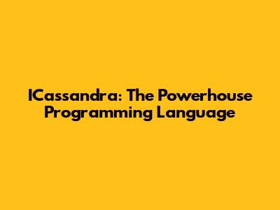 ICassandra: The Powerhouse Programming Language