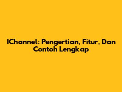 IChannel: Pengertian, Fitur, Dan Contoh Lengkap