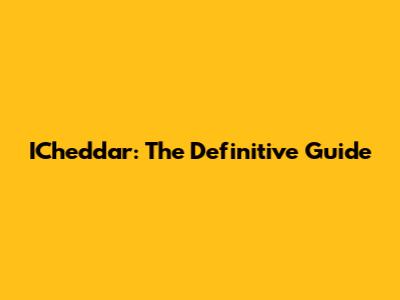 ICheddar: The Definitive Guide