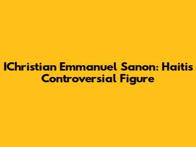 IChristian Emmanuel Sanon: Haiti's Controversial Figure