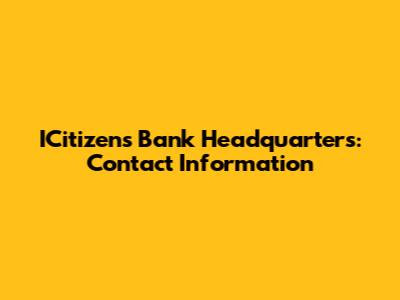ICitizens Bank Headquarters: Contact Information