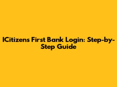 ICitizens First Bank Login: Step-by-Step Guide