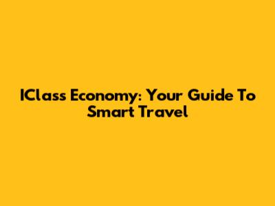 IClass Economy: Your Guide To Smart Travel