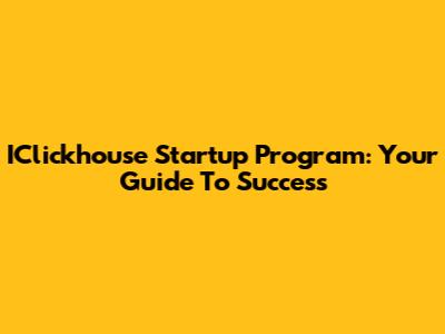 IClickhouse Startup Program: Your Guide To Success
