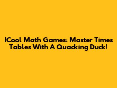 ICool Math Games: Master Times Tables With A Quacking Duck!