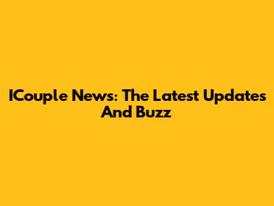 ICouple News: The Latest Updates And Buzz