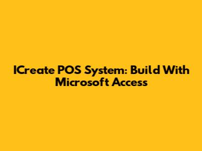 ICreate POS System: Build With Microsoft Access