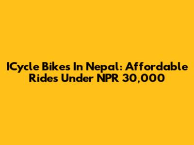 ICycle Bikes In Nepal: Affordable Rides Under NPR 30,000