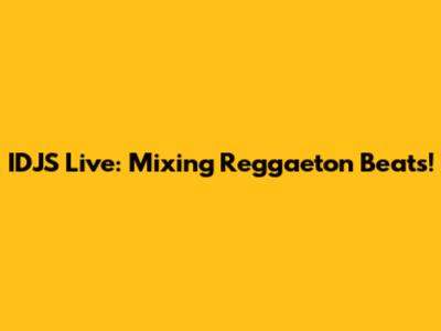 IDJS Live: Mixing Reggaeton Beats!
