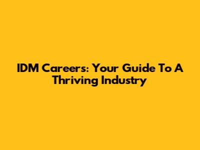 IDM Careers: Your Guide To A Thriving Industry