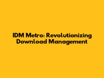 IDM Metro: Revolutionizing Download Management
