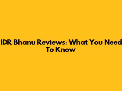 IDR Bhanu Reviews: What You Need To Know