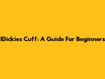 IDickies Cuff: A Guide For Beginners
