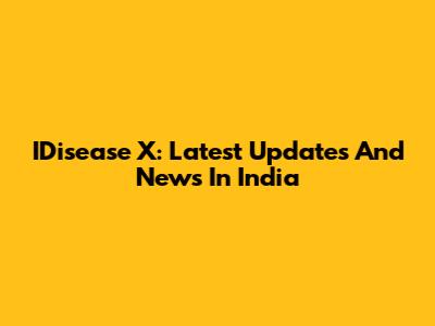 IDisease X: Latest Updates And News In India