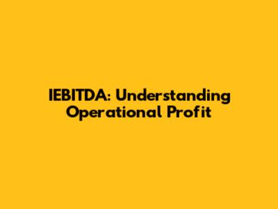 IEBITDA: Understanding Operational Profit