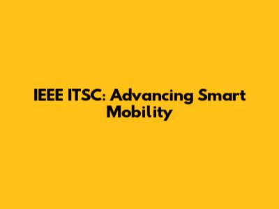 IEEE ITSC: Advancing Smart Mobility