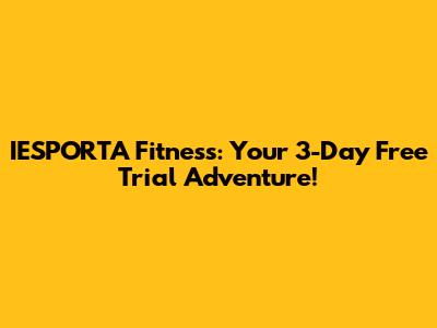 IESPORTA Fitness: Your 3-Day Free Trial Adventure!