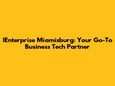 IEnterprise Miamisburg: Your Go-To Business Tech Partner