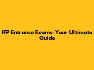 IFP Entrance Exams: Your Ultimate Guide