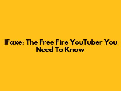 IFaxe: The Free Fire YouTuber You Need To Know