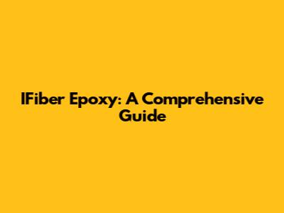 IFiber Epoxy: A Comprehensive Guide