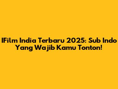 IFilm India Terbaru 2025: Sub Indo Yang Wajib Kamu Tonton!