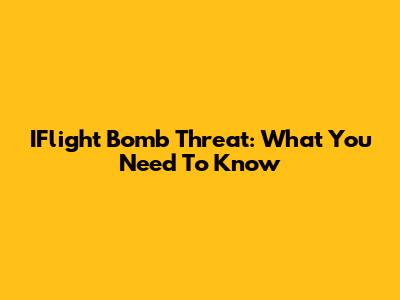 IFlight Bomb Threat: What You Need To Know