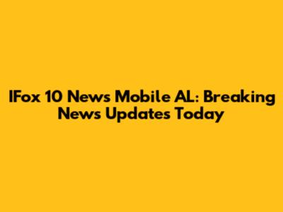 IFox 10 News Mobile AL: Breaking News Updates Today