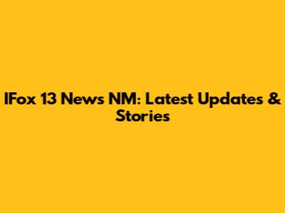 IFox 13 News NM: Latest Updates & Stories